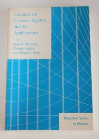 Lectures on Current Algebra and Its Applications (Princeton series in physics)