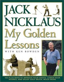 My Golden Lessons: 100-Plus Ways to Improve Your Shots, Lower Your Scores and Enjoy Golf Much, Much More