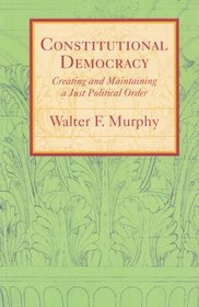 Constitutional Democracy: Creating and Maintaining a Just Political Order (The Johns Hopkins Series in Constitutional Thought)