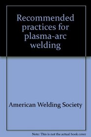 Recommended practices for plasma-arc welding