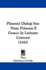 Platonici Dialogi Sex: Nunc Primum E Graeco In Latinum Conversi (1543) (Latin Edition)