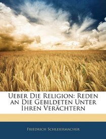 Ueber Die Religion: Reden an Die Gebildeten Unter Ihren Verchtern (German Edition)