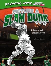 Picture a Slam Dunk: A Basketball Drawing Book (Drawing with Sports Illustrated Kids)