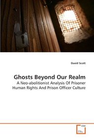 Ghosts Beyond Our Realm: A Neo-abolitionist Analysis Of Prisoner Human Rights  And Prison Officer Culture