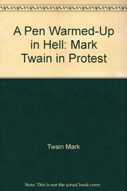A pen warmed-up in hell;: Mark Twain in protest
