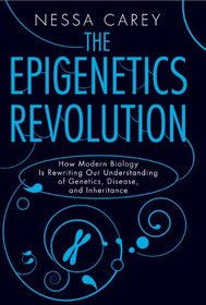 The Epigenetics Revolution: How Modern Biology Is Rewriting Our Understanding of Genetics, Disease, and Inheritance