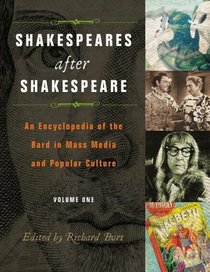 Shakespeares after Shakespeare: An Encyclopedia of the Bard in Mass Media and Popular Culture, Volume 1