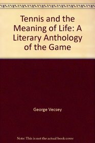 Tennis and the Meaning of Life: A Literary Anthology of the Game