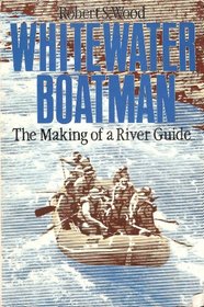 Whitewater Boatman, The Making of a River Guide