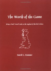 The Worth of the Game: Being a Final Travel Guide to the England of Sherlock Holmes