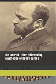 The Scarlet Letter followed by Hawthorne of Henry James