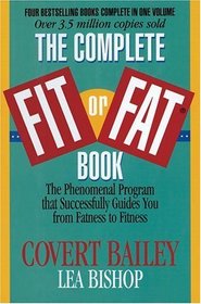 The Complete Fit or Fat Book : The Phenomenal Program that Successfully Guides You from Fatness to Fitness