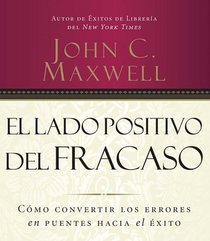 El lado positivo del fracaso: Como convertir los errores en puentes hacia el exito (Spanish Edition)