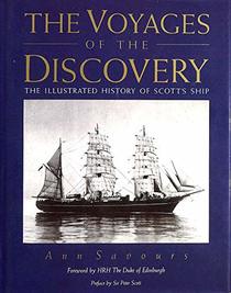 THE VOYAGES OF THE DISCOVERY: THE ILLUSTRATED HISTORY OF SCOTT'S SHIP