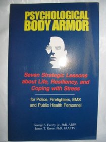 Psychological Body Armor - Seven Strategic Lessons about Life, Resiliency, and Coping with Stress: For Police, Firefighter, EMS and Public Health Personnel