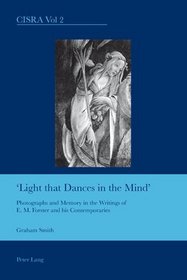 Light that Dances in the Mind: Photographs and Memory in the Writings of E.M. Forster and His Contemporaries (Cultural Interactions: Studies in the Relationship Between the Arts)
