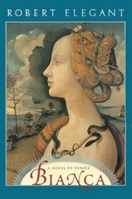 Bianca: A Novel of Venice (Elegant, Robert S. Venetian Chronicles, Bk. 1.)