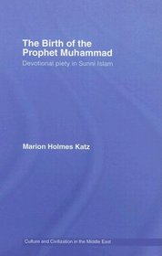 The Birth of The Prophet Muhammad: Devotional Piety in Sunni Islam (Culture and Civilization in the Middle East)