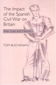 The Impact of the Spanish Civil War on Britain: War, Loss And Memory (Sussex Studies in Spanish History)