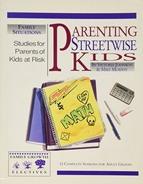 Parenting Streetwise Kids: Parents of Kids at Risk: 13 Complete Sessions for Adult Groups (Family Growth Electives Series)