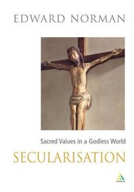 Secularisation: Sacred Values in a Secular World (New Century Theology Series)