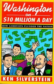 Washington on $10 Million a Day: How Lobbyists Plunder the Nation