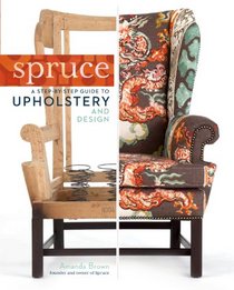 Spruce: A Step-by-Step Guide to Upholstery and Design