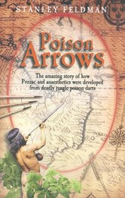 Poison Arrows: The Amazing Story of How Prozac and Anaesthetics Were Developed from Deadly Jungle Poison Darts