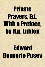Private Prayers, Ed., With a Preface, by H.p. Liddon