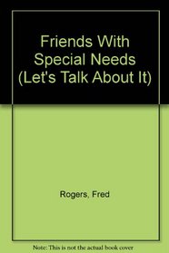 Friends With Special Needs (Rogers, Fred. Let's Talk About It.)
