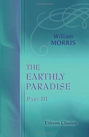 The Earthly Paradise: A Poem. Part 3