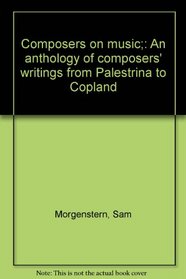 Composers on music;: An anthology of composers' writings from Palestrina to Copland
