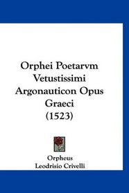 Orphei Poetarvm Vetustissimi Argonauticon Opus Graeci (1523) (Latin Edition)