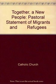 Together, a New People: Pastoral Statement of Migrants and        Refugees (Publication no. 147)