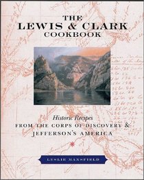 The Lewis  Clark Cookbook: Historic Recipes from the Corps of Discoveryand Jefferson's America (Lewis  Clark Expedition)