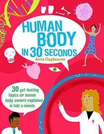 The Human Body in 30 Seconds: 30 Gut-busting Topics for Human Body Owners Explained in Half a Minute (Children's 30 Second)