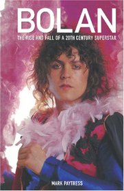 Bolan:: The Rise and Fall of a 20th Century Superstar