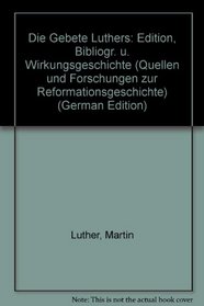 Die Gebete Luthers: Edition, Bibliogr. u. Wirkungsgeschichte (Quellen und Forschungen zur Reformationsgeschichte) (German Edition)