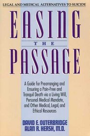 Easing the Passage: a Guide for Prearranging and Ensuring a Pain-Free and Tranquil Death Via a Living Will, Personal Medical Mandate, and Other Medical, Legal, and Ethical Resources