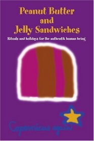 Peanut Butter and Jelly Sandwiches: Rituals and Holidays for the Authentik Human Being (Paradox and the Human Learning)