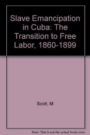 Slave Emancipation in Cuba: The Transition to Free Labor, 1860-1899