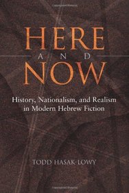 Here and Now: History, Nationalism, and Realism in Modern Hebrew Fiction (Judaic Traditions in Literature, Music, and Art)