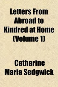 Letters From Abroad to Kindred at Home (Volume 1)