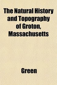 The Natural History and Topography of Groton, Massachusetts