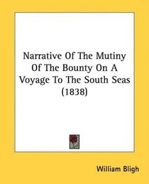 Narrative Of The Mutiny Of The Bounty On A Voyage To The South Seas (1838) (Kessinger Publishing's Rare Reprints)