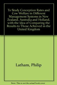 To Study Conception Rates and Cow Welfare in Different Management Systems in New Zealand, Australia and Holland, with the Idea of Comparing the Results to Those Achieved in the United Kingdom