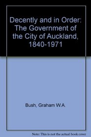 Decently and in Order: The Government of the City of Auckland, 1840-1971