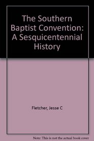 The Southern Baptist Convention: A Sesquicentennial History