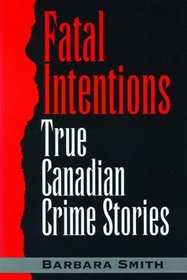 Fatal Intentions: True Canadian Crime Stories