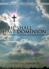He Shall Have Dominion: A Postmillennial Eschatology (Third Edition: Revised & Expanded)